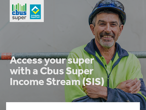 Access your super with a Cbus Super Income Stream (SIS).